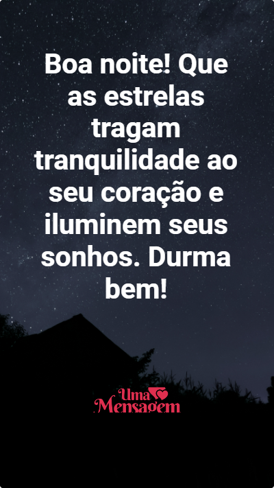 Boa noite! Que as estrelas tragam tranquilidade ao seu coração e iluminem seus sonhos. Durma bem