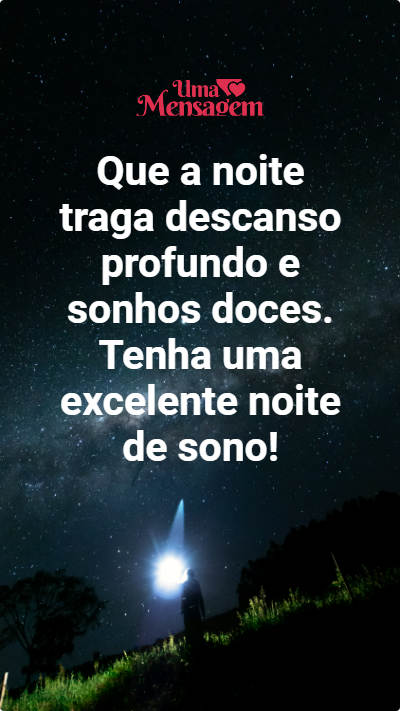 Que a noite traga descanso profundo e sonhos doces. Tenha uma excelente noite de sono